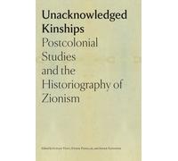 Unacknowledged Kinships - Postcolonial Studies and the Historiography of Zionism (Tauber Institute Series for the Study of European Jewry)