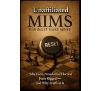 Unaffiliated Making It Make Sense (MIMS): Why Every Presidential Election Feels Rigged - and Why It Often Is