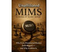 Unaffiliated Making It Make Sense (MIMS): Why Every Presidential Election Feels Rigged - and Why It Often Is