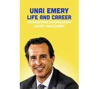 Unai Emery Life and Career: Interesting Information about Unai Emery: Unai Emery