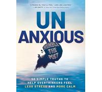 Unanxious: 50 Simple Truths to Help Overthinkers Feel Less Stress and More Calm
