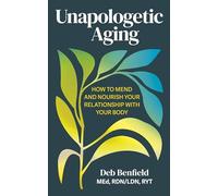 Unapologetic Aging: How to Mend and Nourish Your Relationship with Your Body