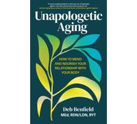 Unapologetic Aging : How to Mend and Nourish Your Relationship with Your Body