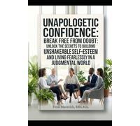 Unapologetic Confidence: Break Free from Doubt: Unlock the Secrets to Building Unshakeable Self-Esteem and Living Fearlessly in a Judgmental World