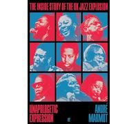 Unapologetic Expression – The Inside Story of the UK Jazz Explosion – Faber & Faber