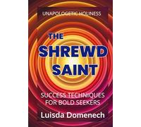 UNAPOLOGETIC HOLINESS - THE SHREWD SAINT: Success Techniques for Bold Seekers