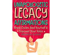 Unapologetic Legacy Affirmations: Break Cycles, Heal Yourself & Empower Your Voice