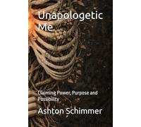 Unapologetic Me: Claiming Power, Purpose and Possibility (The Choose Me Trilogy)