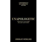 Unapologetic : Unshackle Your Shame, Reclaim Your Power
