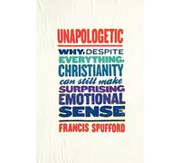 Unapologetic: Why, Despite Everything, Christia. Spufford 0<|