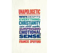 Unapologetic: Why, Despite Everything, Christianity Can Still Make Surprising Em