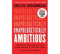 Unapologetically Ambitious: Take Risks, Break Barriers, and Create Success on Your Own Terms