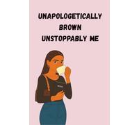 Unapologetically Brown Unstoppably Me