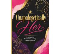 Unapologetically Her: A Journal For Confidence, Clarity, and Self-Worth