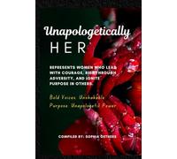 Unapologetically HER: Represents women who lead with courage, rise through adversity, and ignite purpose in others.: Bold Voices. Unshakable Purpose. Unapologetic Power.