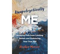 Unapologetically Me: Breaking Free from Limiting Beliefs and Embracing Your True Self