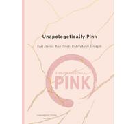 Unapologetically Pink: Real Stories. Raw Truth. Unbreakable Strength.