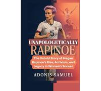 Unapologetically Rapinoe: The Untold Story of Megan Rapinoe’s Rise, Activism, and Legacy in Women’s Soccer