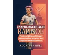 Unapologetically Rapinoe: The Untold Story of Megan Rapinoe’s Rise, Activism, and Legacy in Women’s Soccer