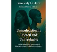 Unapologetically Rooted & Unbreakable: For the Ones Who’ve Been Doubted, Disrespected, and Decided to Love Smarter