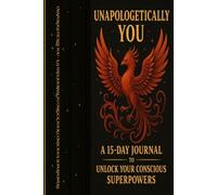 UNAPOLOGETICALLY YOU: A 15 DAYS JOURNAL TO UNLOCK YOUR CONSCIOUS SUPERPOWERS -a self-awareness, inner work, shadow work, consciousness expansion and dynamic transformation toolbox