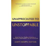 Unappreciated to Unstoppable: Break Free from Thankless Situations and Embrace Empowerment, Joy, and Authenticity