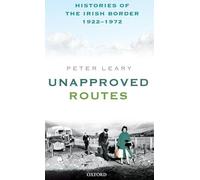 Unapproved Routes: Histories of the Irish Border, 1922-1972
