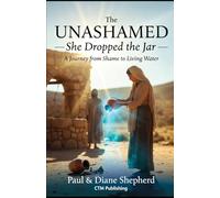 UNASHAMED: She Dropped the Jar - A Journey from Shame to Living Water