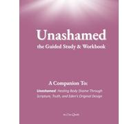 Unashamed: The Guided Study & Workbook: A Companion To: Unashamed- Healing Body Shame Through Scripture, Truth, and Eden's Original Design
