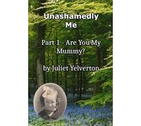 Unashamedly Me: The story of my Life: Part 1 - Are you my Mummy?