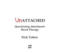 Unattached: Questioning Attachment-Based Therapy (Erthworks Short Books)