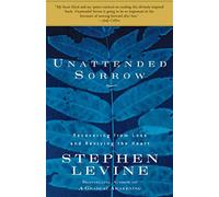 Unattended Sorrow: Recovering from Loss And Reviving the Heart