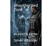 Unauthorised Zone: An Antarctic Thriller