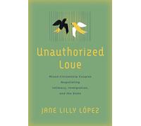 Unauthorized Love: Mixed-Citizenship Couples Negotiating Intimacy, Immigration, and the State