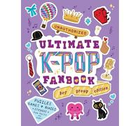 Unauthorized Ultimate K-Pop Fanbook: Boy Group Edition: Boy Group Edition