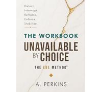 Unavailable by Choice: The Workbook: A Guided Practice for Reclaiming Time, Energy, and Presence