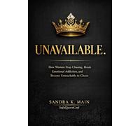 Unavailable.: How Women Stop Chasing, Break Emotional Addiction and Become Untouchable to Chaos