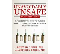 Unavoidably Unsafe for Children : A Physician's Guide to Vaccine Safety, Effectiveness, and Your Right to Choose