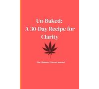 Unbaked: A 30 Day Recipe for Clarity (The Ultimate T-Break Journal): A guide to use throughout your cannabis tolerance break