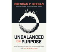 Unbalanced on Purpose : Move Beyond the Myth of Perfect Balance and Live With Intention