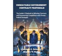 Unbeatable Government Contract Proposals: The Insider’s Playbook to Winning Contracts and Outsmarting Competitors with Proven Federal Strategies