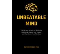 Unbeatable mind.: The 90-Day Journal to Build Iron Discipline, Master Your Habits, and Transform Your Mindset. (Buenos hábitos)