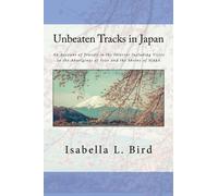 Unbeaten Tracks in Japan: An Account of Travels in the Interior Including Visits to the Aborigines of Yezo and the Shrine of Nikkô