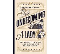 Unbecoming a Lady – The Forgotten Sluts and Shrews Who Shaped America – Simon & Schuster