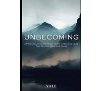 Unbecoming: A Practical, Evidence-Based Guide to Building a Life That Actually Feels Like Yours