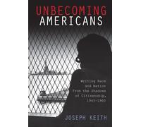 Unbecoming Americans: Writing Race and Nation from the Shadows of Citizenship, 1945-1960 (American Literatures Initiative)