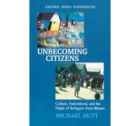 Unbecoming Citizens: Culture, Nationhood, and the Flight of Refugees from Bhutan (Oxford India Collection (Paperback))