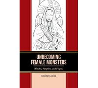 Unbecoming Female Monsters: Witches, Vampires, and Virgins (Latin American Gender and Sexualities)