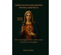 UNBEFLECKTES HERZ MARIENS, NOVENE, GEBETBUCH: Eine neuntägige Reise voller Liebe, Fürbitte und Hingabe.