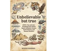 Unbelievable but true: 2000+ Fun and Jaw-Dropping Facts About Space, Animals, Oceans, Earth Science, and Human Wonders
